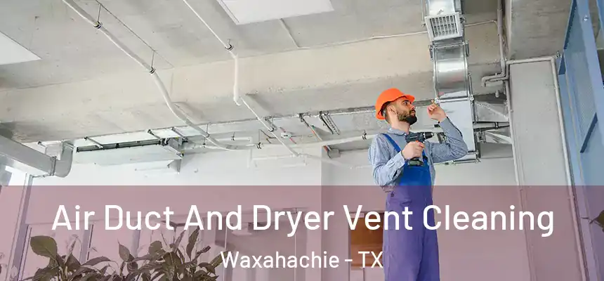  Air Duct And Dryer Vent Cleaning Waxahachie - TX
