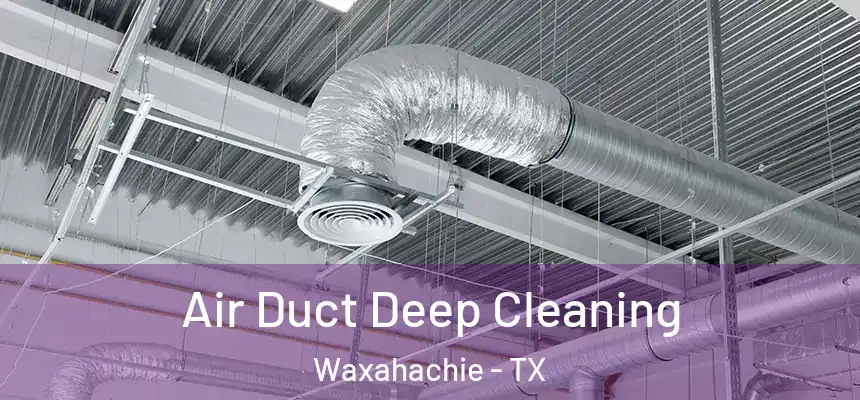  Air Duct Deep Cleaning Waxahachie - TX