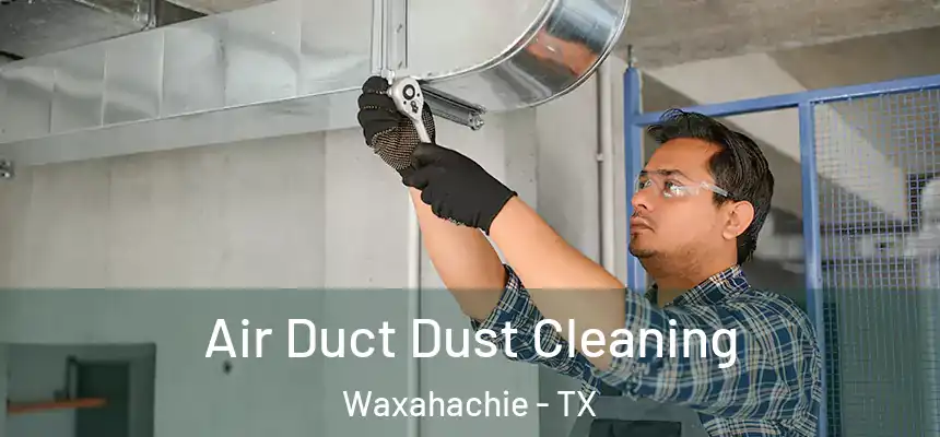  Air Duct Dust Cleaning Waxahachie - TX