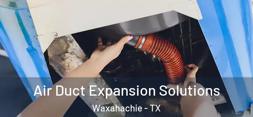  Air Duct Expansion Solutions Waxahachie - TX