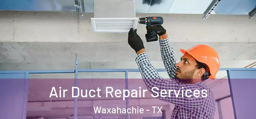Air Duct Repair Services Waxahachie - TX