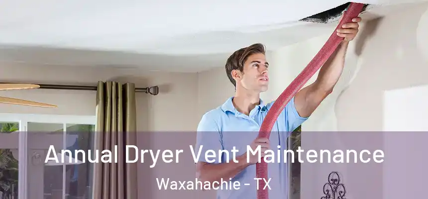 Annual Dryer Vent Maintenance Waxahachie - TX