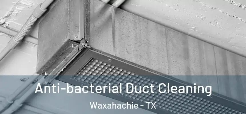  Anti-bacterial Duct Cleaning Waxahachie - TX