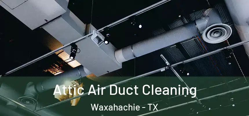  Attic Air Duct Cleaning Waxahachie - TX