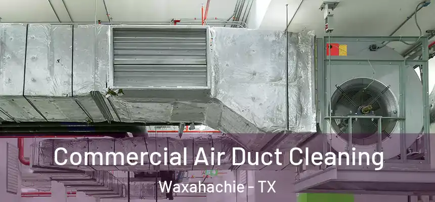  Commercial Air Duct Cleaning Waxahachie - TX