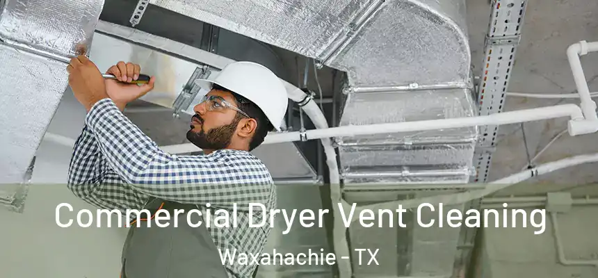 Commercial Dryer Vent Cleaning Waxahachie - TX