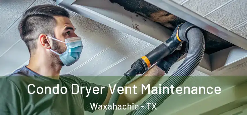  Condo Dryer Vent Maintenance Waxahachie - TX