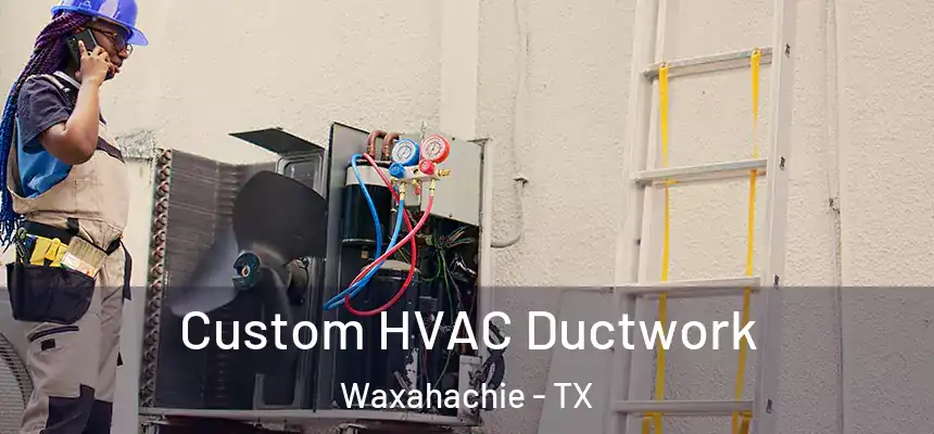 Custom HVAC Ductwork Waxahachie - TX