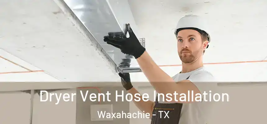  Dryer Vent Hose Installation Waxahachie - TX