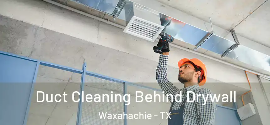  Duct Cleaning Behind Drywall Waxahachie - TX