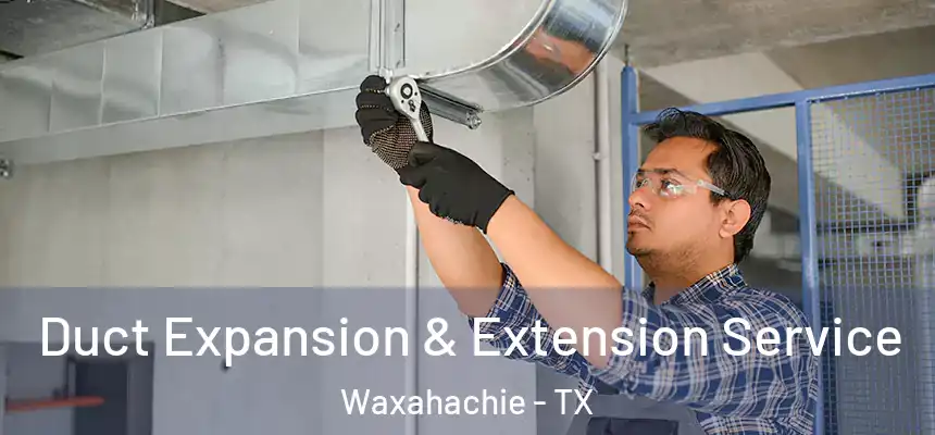  Duct Expansion & Extension Service Waxahachie - TX