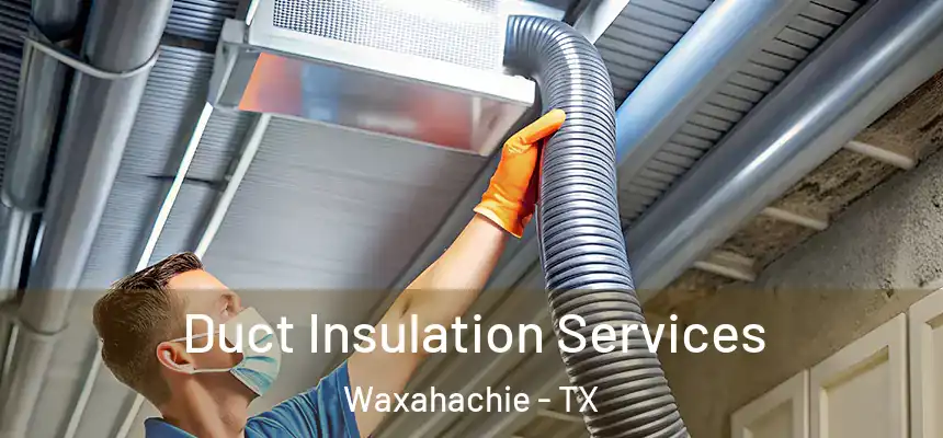  Duct Insulation Services Waxahachie - TX