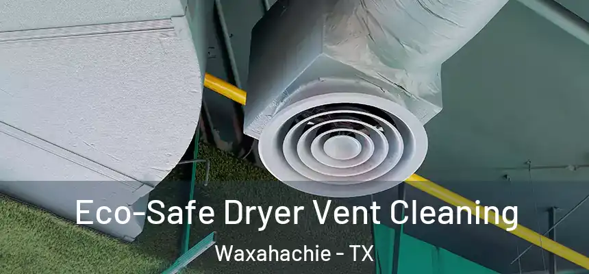  Eco-Safe Dryer Vent Cleaning Waxahachie - TX