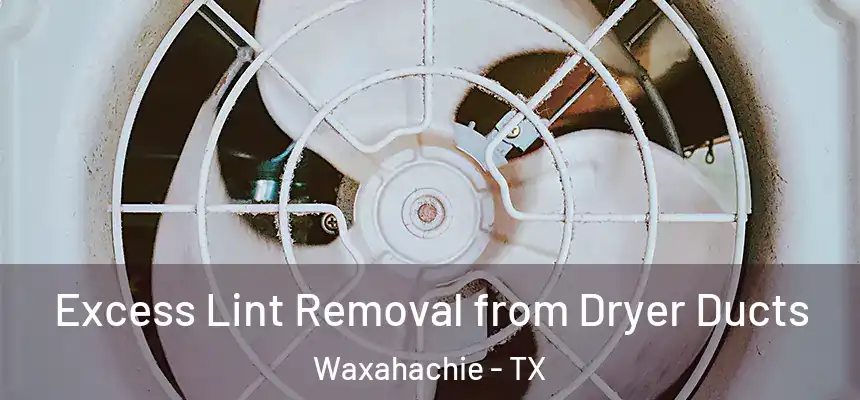 Excess Lint Removal from Dryer Ducts Waxahachie - TX