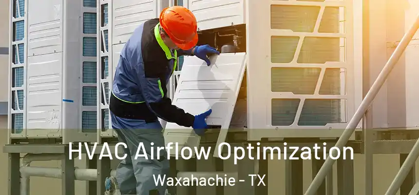  HVAC Airflow Optimization Waxahachie - TX