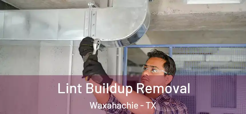  Lint Buildup Removal Waxahachie - TX