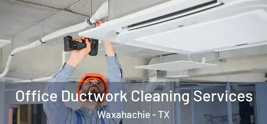  Office Ductwork Cleaning Services Waxahachie - TX
