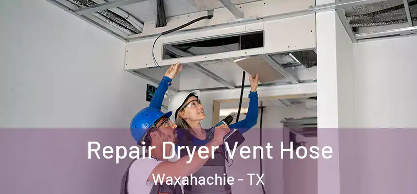 Repair Dryer Vent Hose Waxahachie - TX