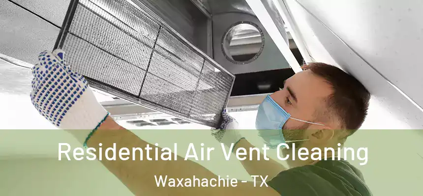 Residential Air Vent Cleaning Waxahachie - TX