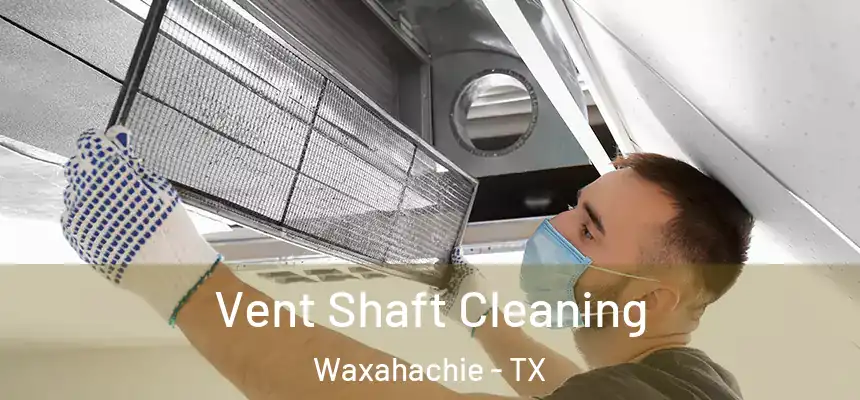  Vent Shaft Cleaning Waxahachie - TX