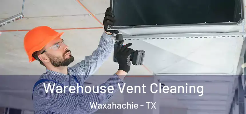  Warehouse Vent Cleaning Waxahachie - TX